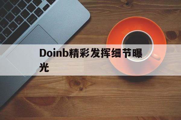 Doinb精彩发挥细节曝光(doinb)